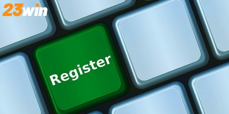 Điều kiện đăng ký 23WIN hiệu quả mà bạn nên trải nghiệm